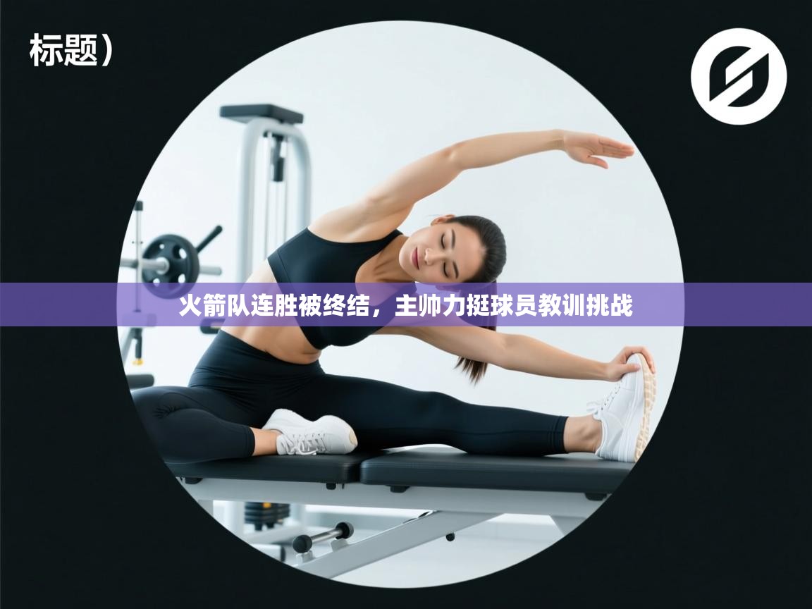 火箭队连胜被终结，主帅力挺球员教训挑战  第2张