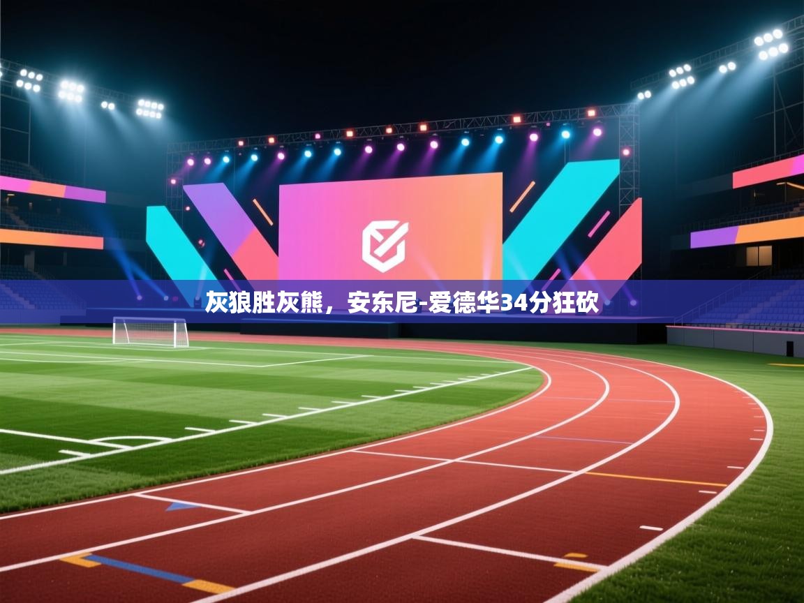 灰狼胜灰熊，安东尼-爱德华34分狂砍  第2张