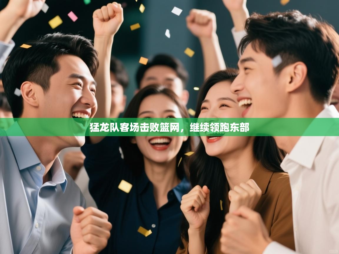 猛龙队客场击败篮网，继续领跑东部