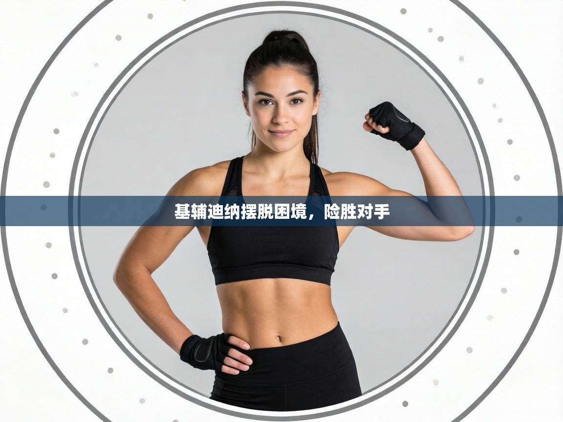 基辅迪纳摆脱困境，险胜对手  第2张